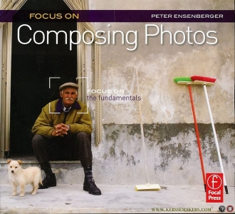 Focus On Composing Photos - Focus on the fundamentals — Ensenberger, Peter