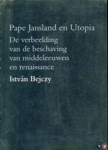 Pape Jansland en Utopia. De verbeelding van de beschaving van middeleeuwen en renaissance (proefschrift). — Bejczy, Istvan