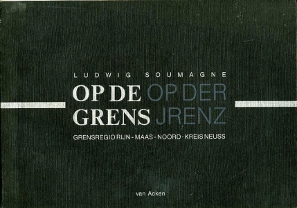 Op de grens - Op der Jrenz. Grensregio Rijn - Maas - Kreis Neuss. — SOUMAGE, Ludwig / HAASTEREN, P. van