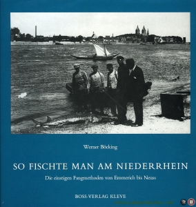 So fischte man am Niederrhein. Die einstigen Fangmethoden von Emmerich bis Neuss. Bilder eines alten Handwerks — Böcking, Werner
