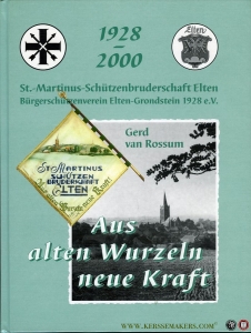 Aus alten Wurzeln neue Kraft, St.-Martinus-Schützenbruderschaft Elten. Bürgerschützenverein Elten-Grondstein 1928 e.V.. Chronik 1928-2000 — ROSSUM, Gerd van