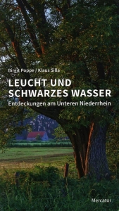 Leucht und Schwarzes Wasser. Entdeckungen am Unteren Niederrhein — SILLA, Klaus / POPPE, Birgit