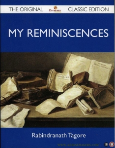 My Reminiscences - The Original Classic Edition. — TAGORE, Rabindranath