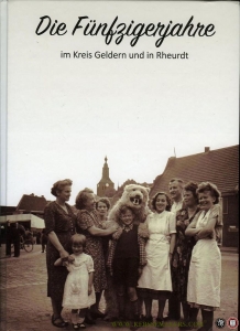 Die Fünfzigerjahre im Kreis Geldern und in Rheurdt + Die Sechzigerjahre im Kreis Geldern und in Rheurdt. — Heinz Dieter Bonnekamp / Bernhard Keuck / Johanna Klümpen-Hegmans / Gerd Koppers / Jürgen Kwiatkowski / Peter Wagener