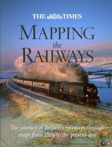 Mapping The Railways. The Journey Of Britain's Railways Through Maps From 1819 To The Present Day. — SPAVEN, David / HOLLAND, Julian