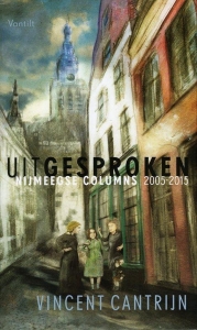 Uitgesproken. Nijmeegse columns 2005-1015. — CANTRIJN, Vincent