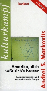 Amerika, dich haßt sich's besser. Antiamerikanismus und Antisemitismus in Europa. — MARKOVITS, Andrei S.
