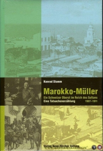 Marokko-Müller. Ein Schweizer Oberst im Reich des Sultans. Eine Tatsachenerzählung 1907-1911 — STAMM, Konrad