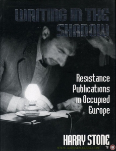 Writing in the Shadow. Resistance Publications in Occupied Europe. — STONE, Harry