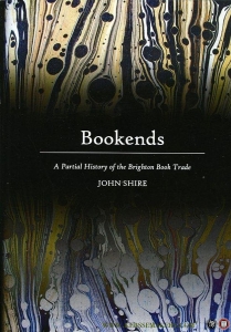 Bookends. A Partial History of the Brighton Book Trade. — SHIRE, John
