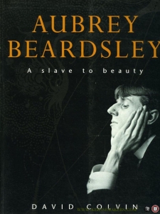 Aubrey Beardsley. A Slave to Beauty. — COLVIN, David