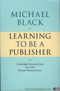 Learning to Be a Publisher. Cambridge University Press 1951-1987. Personal Reminiscences. — BLACK, Michael