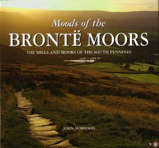 Moods of the Brontë Moors. The Mills and Moors of the South Pennines. — MORRISON, John