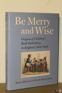 Be Merry and Wise. Origins of Children's Book Publishing in England, 1650-1850. — ALDERSON, Brian / OYENS, Felix de Marez