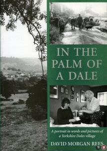 In the Palm of a Dale. A Portrait in Words and Pictures of a Yorkshire Dales Village. — REES, David Morgan