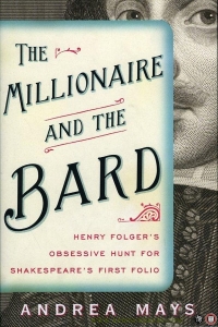 The Millionaire and the Bard. Henry Folger's Obsessive Hunt for Shakespeare's First Folio. — MAYS, Andrea