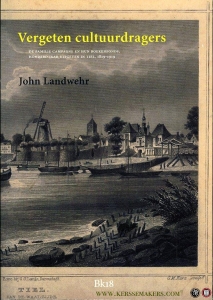 Vergeten Cultuurdragers. De familie Campagne en hun boekenfonds, honderd jaar uitgeven in Tiel, 1819-1919. — LANDWEHR, John