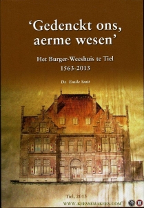 'Gedenckt ons, aerme wesen'. Het Burger-Weeshuis te Tiel 1563-2013 — SMIT, Emile