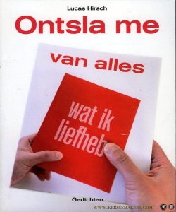 Ontsla me van alles wat ik liefheb. Gedichten. — HIRSCH, Lucas