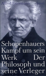 Schopenhauers Kampf um sein Werk. Der Philosoph und seine Verleger. — ESTERMANN, Alfred
