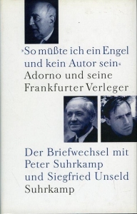 'So müßte ich ein Engel und kein Autor sein' Adorno und seine Frankfurter Verleger. Der Briefwechsel mit Peter Suhrkamp und Siegfried Unseld — SUHRKAMP, Peter / UNSELD, Siegfried