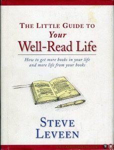 Little Guide To Your Well-Read Life. How to get more books in your life and more life from your books. — LEVEEN, Steve
