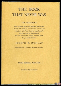 The Book That Never Was. The Argument: How William Morris and Edward BurneJones attempted to make of 'The Earthly Paradise' a big book with ""lots of Stories and Pictures; how they fared in this endeavor; and how their dream, though it evaded t..." — DUNLAP, Joseph