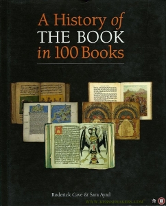History of the Book in 100 Books. — CAVE, Roderick / AYAD, Sara