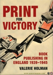 Print For Victory. Book Publishing in Britain 1939-1945. — HOLMAN, Valerie