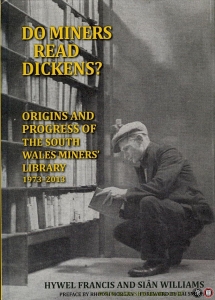 Do Miners Read Dickens? The Origins and Progress of the South Wales Miners' Library 1973-2013. — HYWEL, Francis / WILLIAMS, Sian