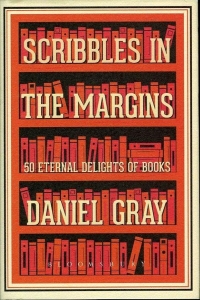 Scribbles in the Margins. 50 Eternal Delights of Books. — GRAY, Daniel