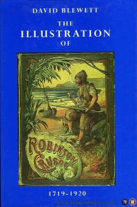 The Illustration of Robinson Crusoe, 1719-1920. — BLEWETT, David