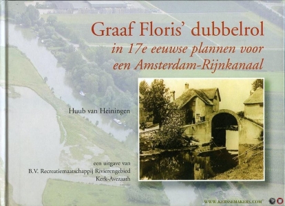 Graaf Floris' dubbelrol in 17e eeuwse plannen voor een Amsterdam-Rijnkanaal. — HEININGEN, Huub van