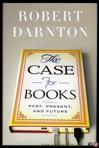 The Case for Books. Past, Present, and Future. — DARNTON, Robert