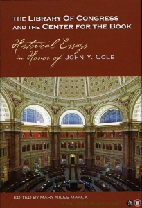 The Library of Congress and the Center for the Book. Historical Essays in Honor of John Y. Cole. — MAACK, Mary Niles