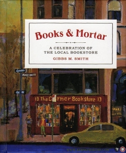 Books and Mortar. A Celebration of the Local Bookstore. — SMITH, Gibbs M.