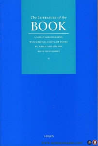 The Literature of the Book. A Select Bibliography, With Critical Essays, of Books By, About and For The Book Professions.