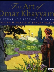 The Art of Omar Khayyam. Illustrating FitzGerald's Rubaiyat. — MARTIN, William H. / MASON, Sandra