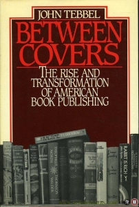 Between covers. The rise and transformation of book publishing in America. — TEBBEL, John