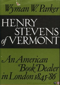 Henry Stevens of Vermont. An American Bookdealer in London, 1845-'86 — PARKER, Wyman W.