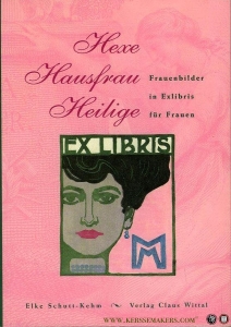Hexe, Hausfrau, Heilige. Frauenbilder in Exlibris für Frauen. Katalog zur Ausstellung im Gutenberg-Museum Mainz vom 3. Mai - 15. Juli 1998. Mit 147 Abbildungen. — SCHUTT-KEHM, Elke