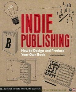 Indie Publishing. How to Design and Produce Your Own Book.. — LUPTON, Ellen