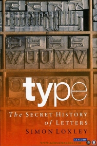 Type. The Secret History of Letters. — LOXLEY, Simon