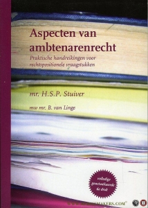 Aspecten van ambtenarenrecht. Praktische handreikingen voor rechtspositionele vraagstukken (Volledig geactualiseerde 6e druk - editie 2011-2012) — STUIVER, H.S.P. / LINGE, B. van