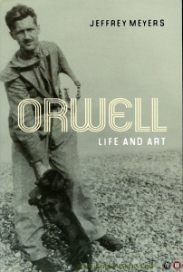Orwell. Life and Art — MEYERS, Jeffrey