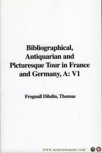 A Bibliographical, Antiquarian and Picturesque Tour in France and Germany, A: V1 (volume 1) — DIBDIN, Frognall