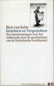 Inzichten en vergezichten. Zes beschouwingen over het onderzoek naar de geschiedenis van de Nederlandse boekhandel — Selm, B. van / Goinga, H. van / Verkruijsse, P.