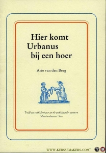 Hier komt Urbanus bij een hoer, Volk en volkslectuur in de achttiende-eeuwse Amsterdamse Nes — BERG, Arie van den
