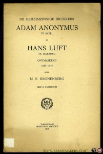 De geheimzinnige drukkers Adam Anonymus te Bazel en Hans Luft te Marburg. Ontmaskerd 1526-1535. Met 54 facsimiles. — KRONENBERG, M.