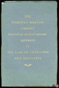 Fiftieth Anniversary Address delivered in the Pierpont Morgan Library on February 5, 1957, by the Earl of Crawford and Balcarres, K.T., G.B.E. Alexander Lindsay 25th Earl of Crawford and the " " Bibliotheca Lindesiana""." — LINDSAY, Alexander